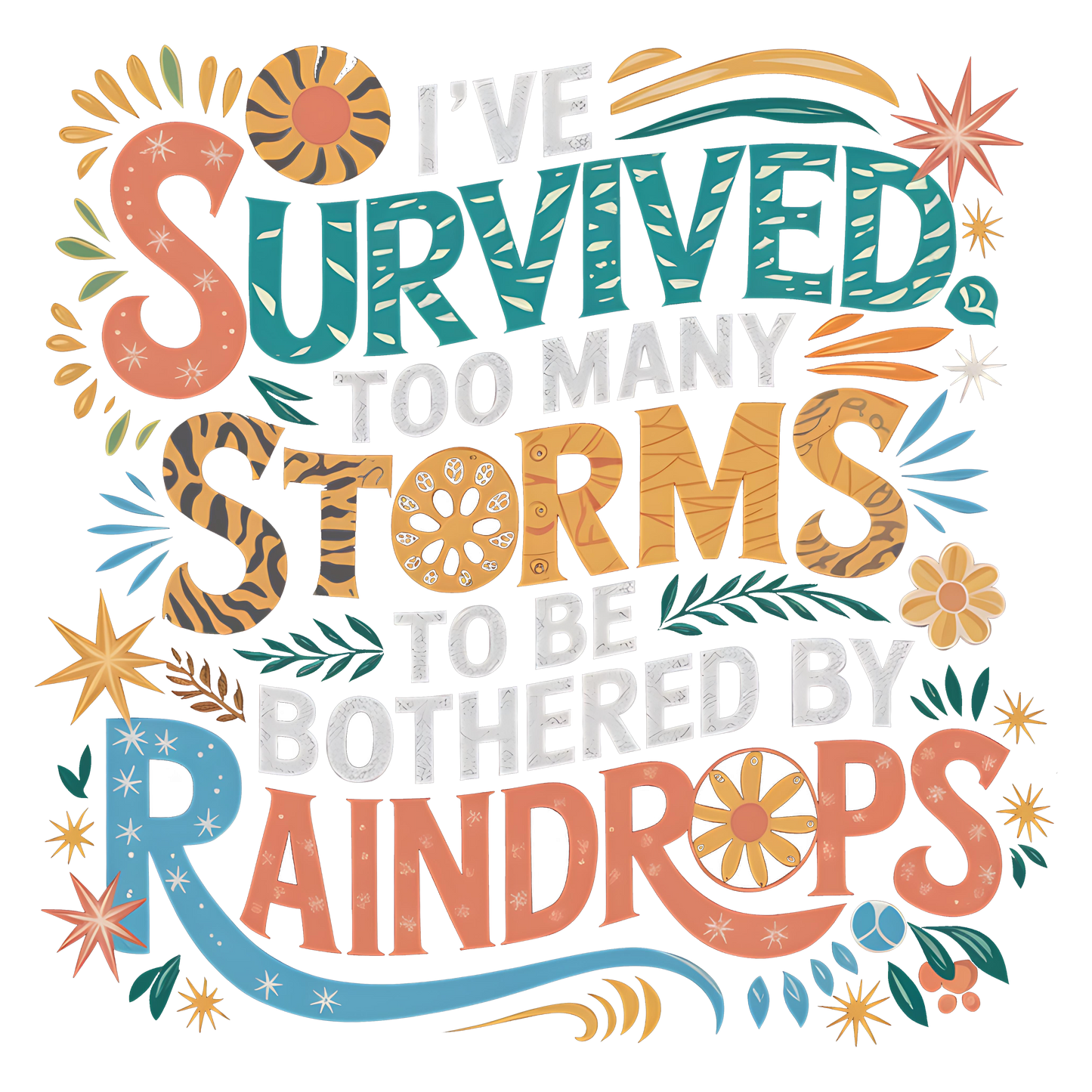 IVE SURVIVED TOO MANY STORMS TO BE BOTHERED BY RAINDROPS