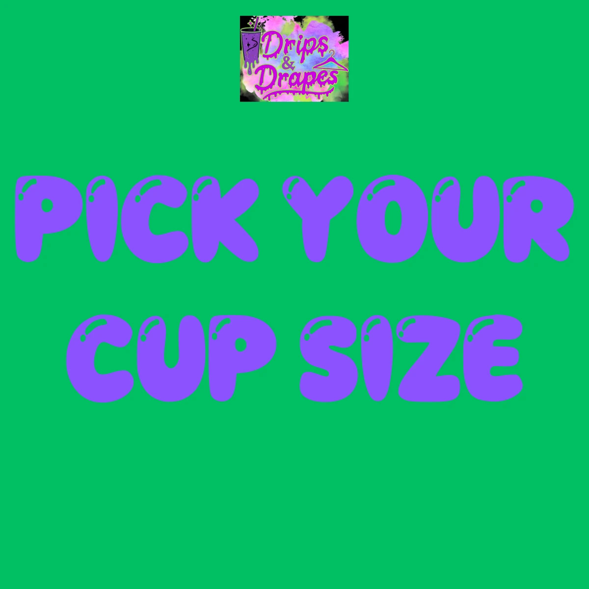 PICK YOUR SIZE CUP