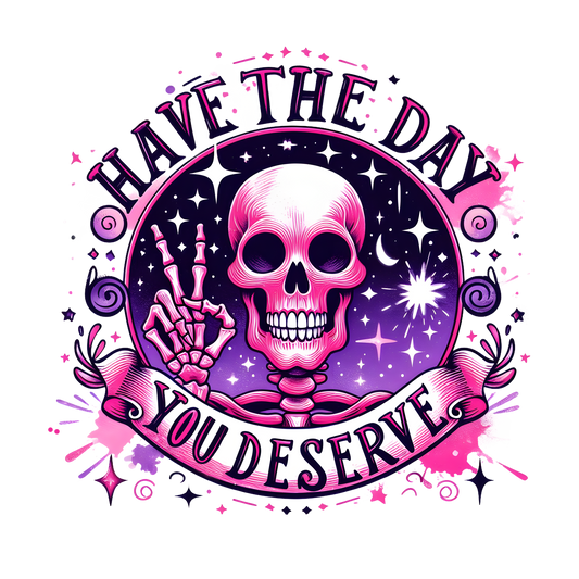 COLORFUL " HAVE THE DAY YOUR DESERVE"