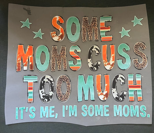 SOME MOMS CUSS TO MUCH ITS ME IM SOME MOMS