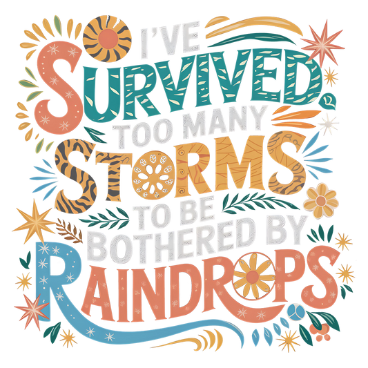 IVE SURVIVED TOO MANY STORMS TO BE BOTHERED BY RAINDROPS