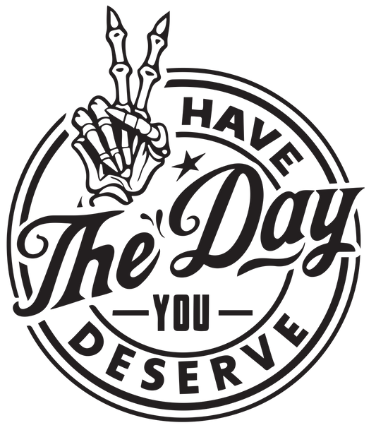 HAVE THE DAY YOU DESERVE "DECAL"
